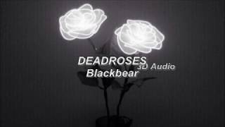 Blackbear  Deadroses  3D Audio [upl. by Ellerred176]