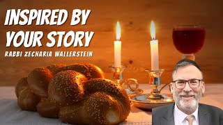 Inspired By Your Story  Rabbi Zecharia Wallerstein ZTL A Shabbat Story You Will Never Forget [upl. by Ahsinev]