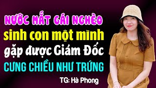 Nước mắt gái nghèo sinh con một mình gặp được giám đốc cưng chiều như trứng [upl. by Yesdnik]