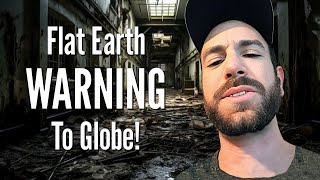 Flat Earth WARNING To Globe [upl. by Halyhs]