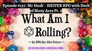 Episode 137 Mr Husk  SHIVER RPG with Deck of Many Aces Pt 2 [upl. by Jimmy]