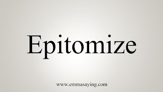 How To Say Epitomize [upl. by Larkin]