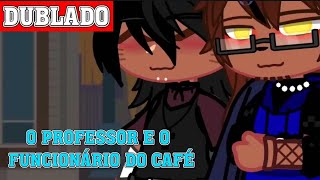 O PROFESSOR E O FUNCIONÁRIO DO CAFÉ ☕ MiniFilme 12  Gacha Club BLYAOI 🏳️‍🌈「 Dublagem PTBR 」 [upl. by Ailsa]