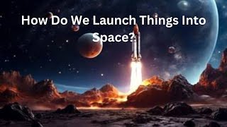 How Do We Launch Things Into Space  The Ultimate Guide to Space Exploration [upl. by Larisa]