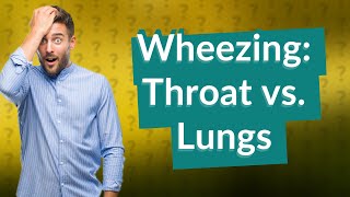 How to tell if wheezing is from the throat or lungs [upl. by Noiramaj]