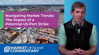 Navigating Market Trends The Impact of a Potential US Port Strike  RFG ADVISORY [upl. by Susan]