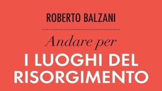 ROBERTO BALZANI Andare per i luoghi del Risorgimento [upl. by Brookner402]