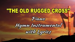 THE OLD RUGGED CROSS quotPianoquot Instrumental with Lyrics [upl. by Ablem]