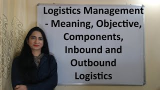 Logistics Management  Meaning Objective Components Inbound and Outbound Logistics [upl. by Ainimre159]