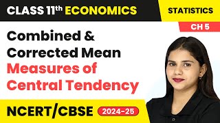 Combined amp Corrected Mean  Measures of Central Tendency  Class 11 Economics Chapter 5  CBSE 2024 [upl. by Hoyt]