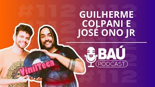 Baú Podcast 112 Guilherme Colpani e José Ono Junior Canal Vinilteca [upl. by Wiltshire]