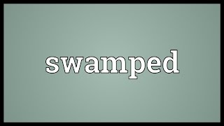 Swamped Meaning [upl. by Lrem]