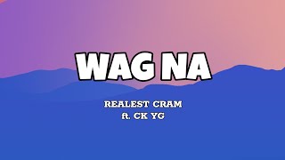 Wag Na  Realest Cram ft CK YG Lyrics [upl. by Plante]