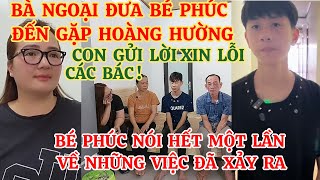 BÀ NGOẠI ĐƯA BÉ PHÚC ĐẾN GẶP HOÀNG HƯỜNG PHÚC NÓI VỀ NHỮNG VIỆC ĐÃ XẢY RA GỬI LỜI XIN LỖI CÁC BÁC [upl. by Bonney]