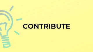 What is the meaning of the word CONTRIBUTE [upl. by Suoirred49]