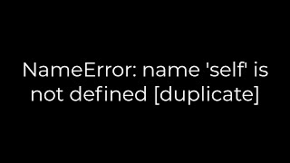 Python NameError name self is not defined duplicate5solution [upl. by Akamaozu]