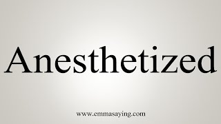 How To Say Anesthetized [upl. by Darlene871]