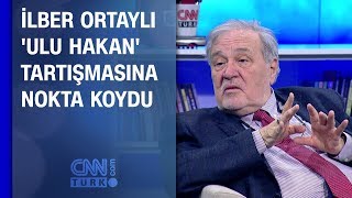 İlber Ortaylı Ulu Hakan tartışmasına nokta koydu [upl. by Rovelli]