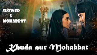 Khuda Aur Mohabbat slowed and rewerb  OST  Rahat Fateh Ali Khan  Nish Asher  Har Pal Geo [upl. by Enelram]