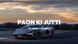 PAON KI JUTTI SLOWED  REVERB [upl. by Lunn]