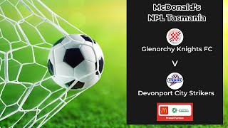 McDonalds NPL Tasmania Round 21 Glenorchy Knights v Devonport Strikers [upl. by Nemrac]