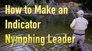 How to Make an Effective Indicator Nymphing Leader a simple leader thatll get our flies down fast [upl. by Arahset]