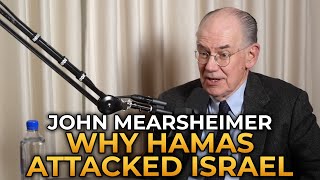 John Mearsheimer  Why Hamas Attacked Israel On October 7 [upl. by Nwahsor860]