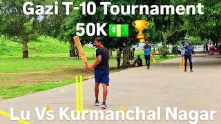 50K💵🏆Gazi T10 Tournament🏆Lu Vs Kurmanchal Nagar🏆 [upl. by Dnaltroc681]