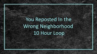 You Reposted in the Wrong Neighborhood  10 Hour Loop [upl. by Ursuline937]