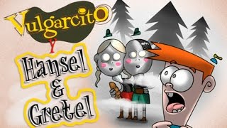 Vulgarcito y Hansel y Gretel Canal Oficial de Vulgarcito [upl. by Lothar]