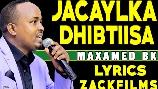 MAXAMED BK ┇JACAYLKA DHIBTIISA ᴴᴰ┇LYRICS [upl. by Hintze544]