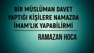 BİR MÜSLÜMAN DAVET YAPTIĞI KİŞİLERE NAMAZDA İMAMLIK YAPABİLİRMİ  RAMAZAN HOCA [upl. by Mosenthal]