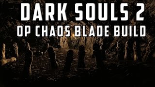 Dark Souls 2 SOTFS Chaos Blade Build and Guide Still OP [upl. by Rramed613]