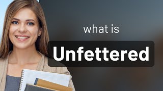 Unfettered  definition of UNFETTERED [upl. by Verneuil]