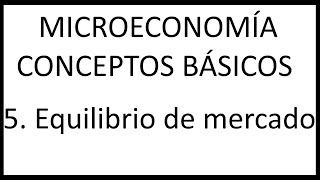 5 Equilibrio de un mercado Microeconomía Conceptos básicos [upl. by Branca]