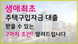 생애최초 주택구입자금 대출 받을 수 있는 7가지 조건 알려드립니다 [upl. by Anuahsat]