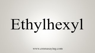 How To Say Ethylhexyl [upl. by Narhet846]