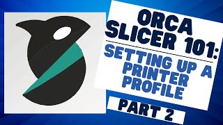 Orca Slicer 101 Mastering the Basics Creating a Printer Profile  Part 2 [upl. by Liartnod91]