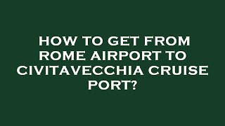 How to get from rome airport to civitavecchia cruise port [upl. by Clio]