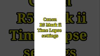 Canon R5 mark ii Time lapse settings shorts canonr5markii canoncameras [upl. by Sanborn]