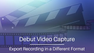 Export Screen Recording to Another Format  Debut Video Capture Tutorial [upl. by Narruc]