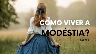 Como viver a Modéstia  Parte 1 [upl. by Cyrill]