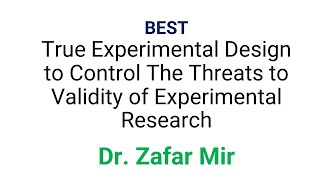 BEST True Experimental Design to Control Threats to Validity of Experimental Research Dr Zafar Mir [upl. by Pollyanna605]