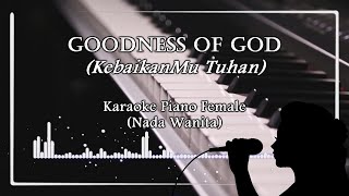 KARAOKE PIANO  Goodness of God KebaikanMu Tuhan  Jenn Johnson  Nada Wanita FEMALE Lagu Rohani [upl. by Ynttirb745]