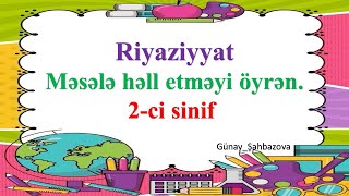 Riyaziyyat 2ci sinif Məsələ həll etməyi öyrənirəm [upl. by Lareena]