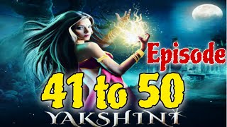 यक्षिणी के अंधेरे रहस्य  Yakshini Episode 41 to 50 Yakshinis Will Haunt Your Dreams [upl. by Sullecram]