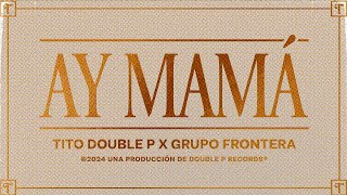 Ay Mamá Lyric Video  Tito Double P Grupo Frontera [upl. by Casimir]