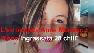 Lex tronista Anna Munafò Sono ingrassata 28 chili [upl. by Lyram]