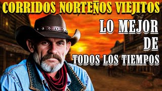 Las 100 Puros Corridos Norteños Viejitos  Lo Mejor De Todos Los Tiempos 💥💥 [upl. by Lovett119]