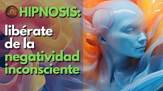 Hipnosis Libérate de la Negatividad Inconsciente  Meditación para la Positividad [upl. by Attiuqal491]